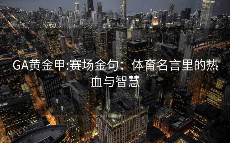 GA黄金甲:赛场金句：体育名言里的热血与智慧